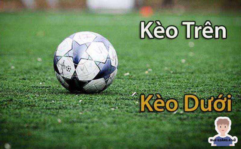 Kèo trên dưới là gì? Cách bắt kèo trên dưới luôn thắng 4 Kèo trên dưới là gì?